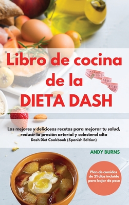 Libro de cocina de la DIETA DASH -Dash Diet Cookbook (Spanish Edition): Las mejores y deliciosas recetas para mejorar tu salud, reducir la presión ... para bajar de peso - Dash Diet Cookbook (Spa