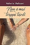Non è mai troppo tardi by Valeria Balconi