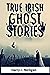 True Irish Ghost Stories: