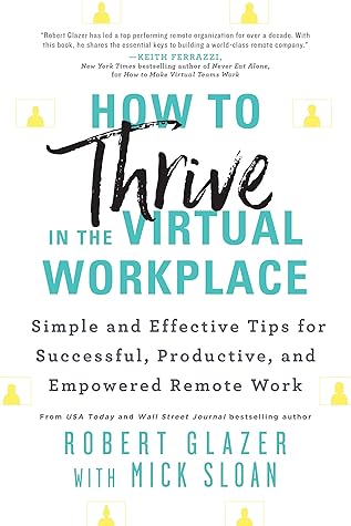 How to Thrive in the Virtual Workplace: Simple and Effective Tips for Successful, Productive, and Empowered Remote Work (A Leadership Book to Build a World-Class Virtual Company)