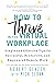 How to Thrive in the Virtual Workplace: Simple and Effective Tips for Successful, Productive, and Empowered Remote Work (A Leadership Book to Build a World-Class Virtual Company)