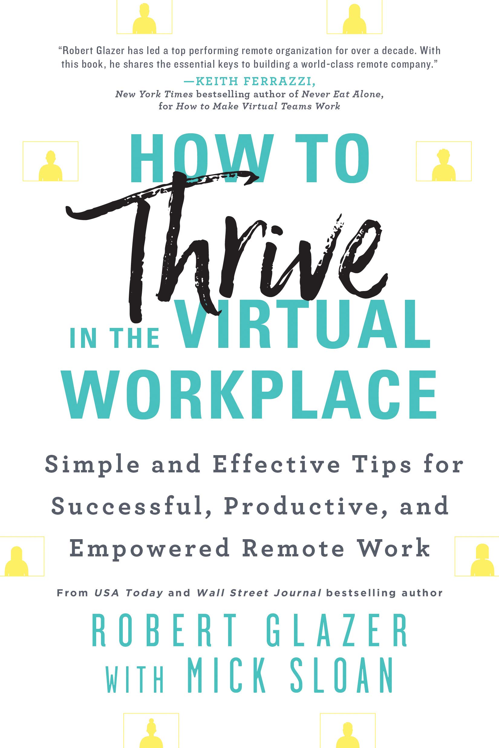 How to Thrive in the Virtual Workplace: Simple and Effective Tips for Successful, Productive, and Empowered Remote Work (A Leadership Book to Build a World-Class Virtual Company)