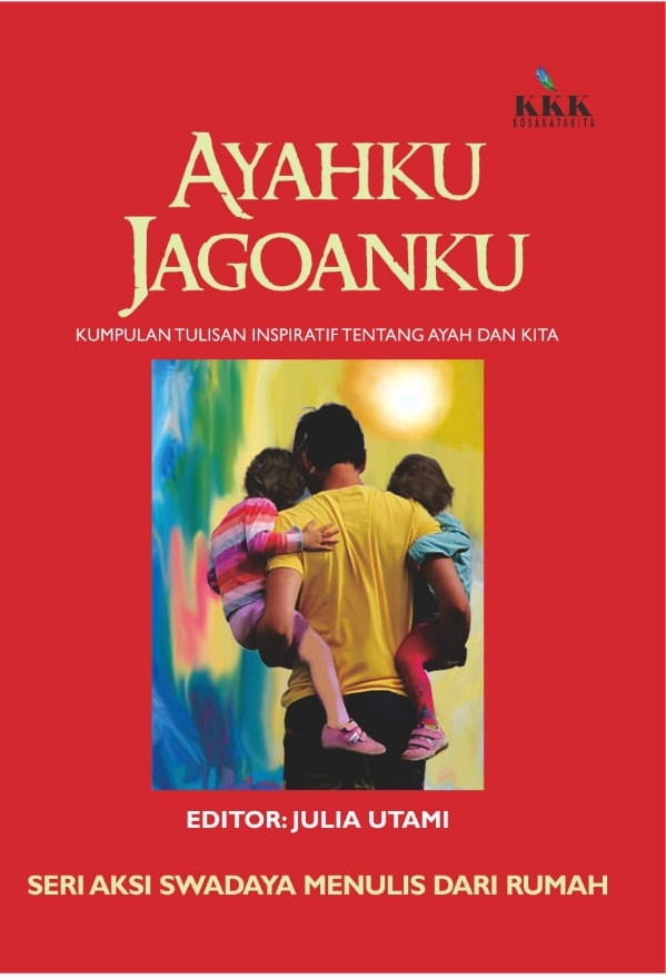 Ayahku Jagoanku: Buku Empat Kumpulan Tulisan Inspiratif tentang Ayah dan Kita