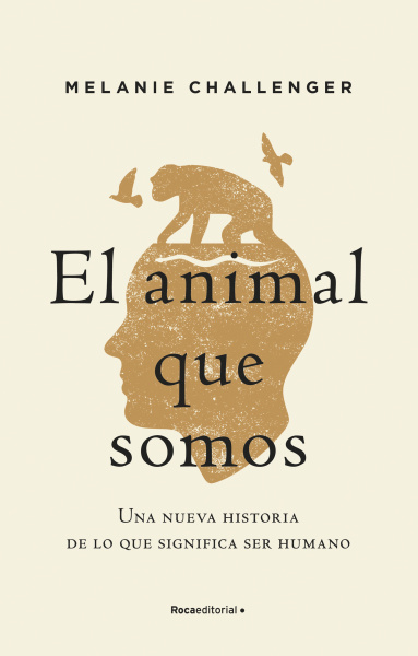 El animal que somos: Una nueva historia de lo que significa ser humano