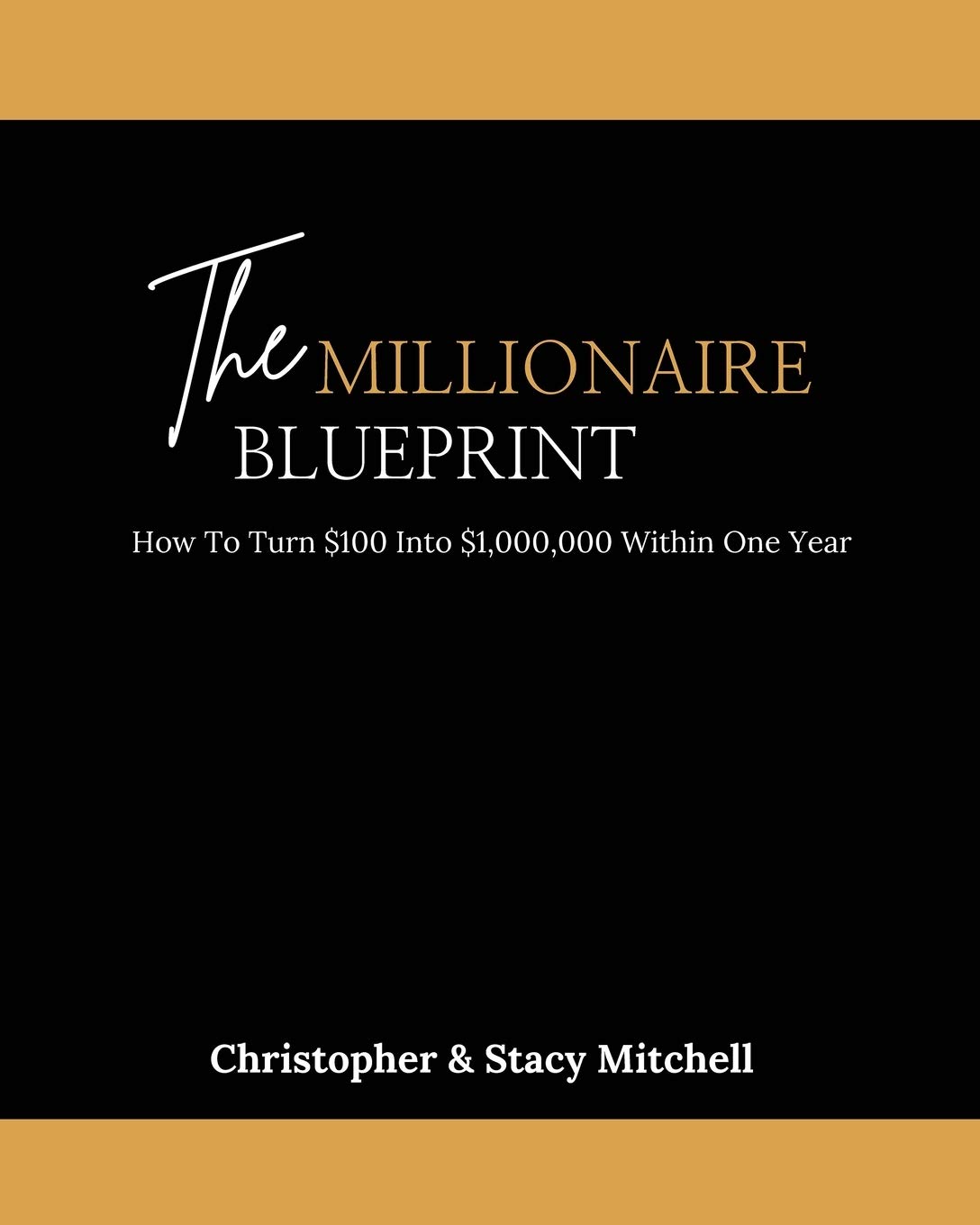 The Millionaire Blueprint: How To Turn $100 Into $1,000,000 Within One Year (Paperback)