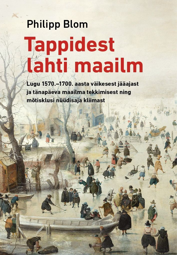 Tappidest lahti maailm: lugu 1570.-1700. aasta väikesest jääajast ja tänapäeva maailma tekkimisest ning mõtisklusi nüüdisaja kliimast