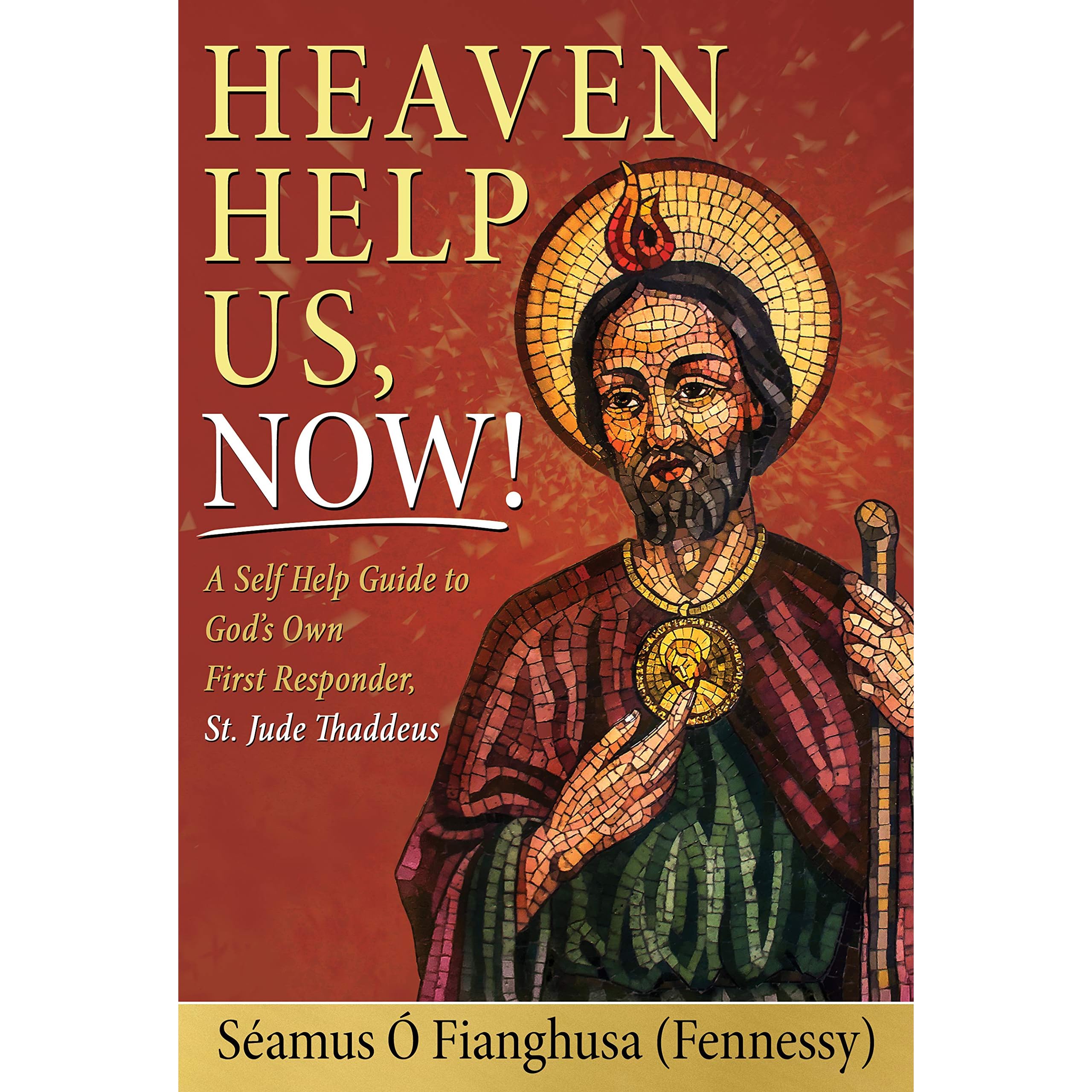 Heaven Help Us, Now!: A Self Help Guide to God's Own First Responder, St. Jude  Thaddeus by Séamus Ó Fianghusa (Fennessy)