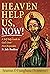 Heaven Help Us, Now!: A Self Help Guide to God’s Own First Responder, St. Jude Thaddeus