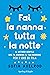 Fai la nanna tutta la notte: Il metodo gentile che fa dormire il tuo bambino per 7 ore di fila (Italian Edition)