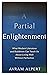 A Partial Enlightenment: What Modern Literature and Buddhism Can Teach Us About Living Well Without Perfection