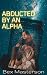 Abducted by an Alpha: An Al...