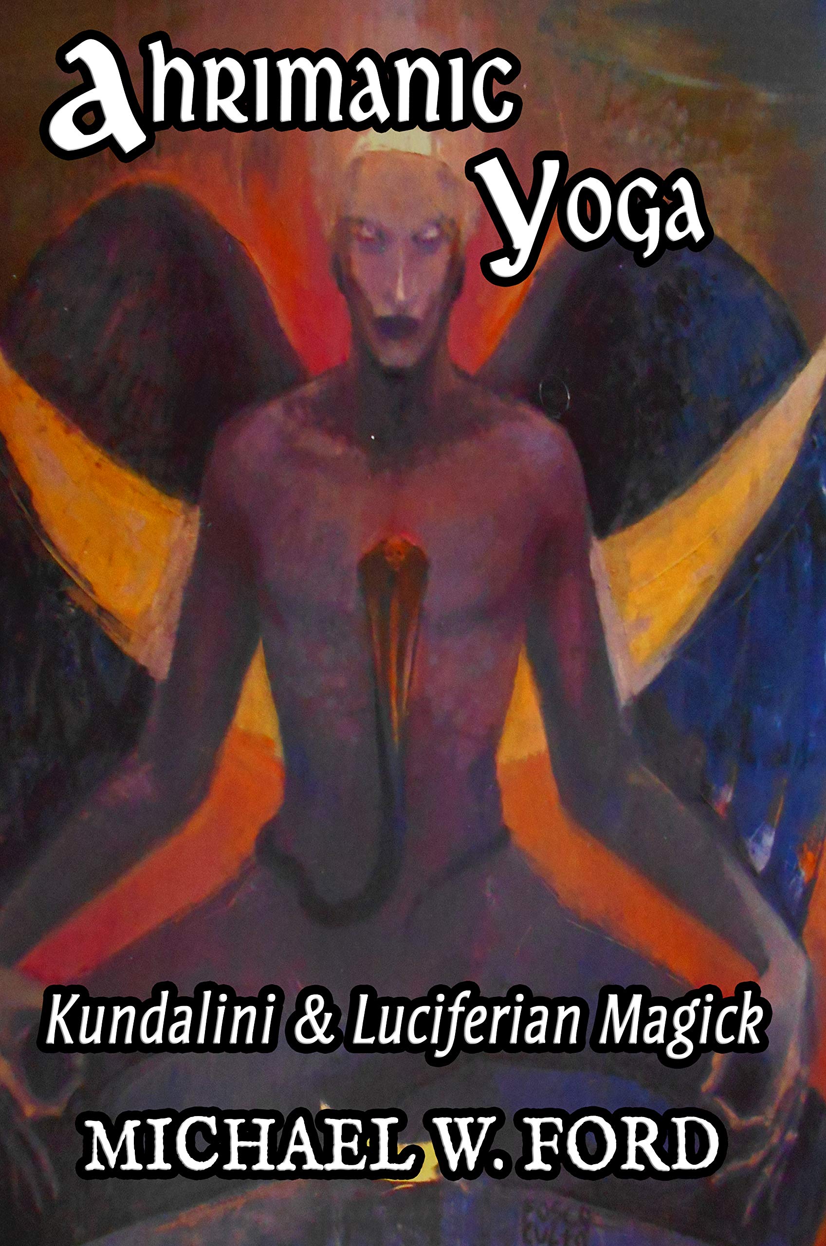 Ahrimanic Yoga: Kundalini & Luciferian Magick (Kindle Edition)