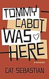 Tommy Cabot Was Here by Cat Sebastian