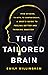 The Tailored Brain: From Ketamine, to Keto, to Companionship, A User’s Guide to Feeling Better and Thinking Smarter