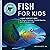 Fish for Kids by Kevin Kurtz MA