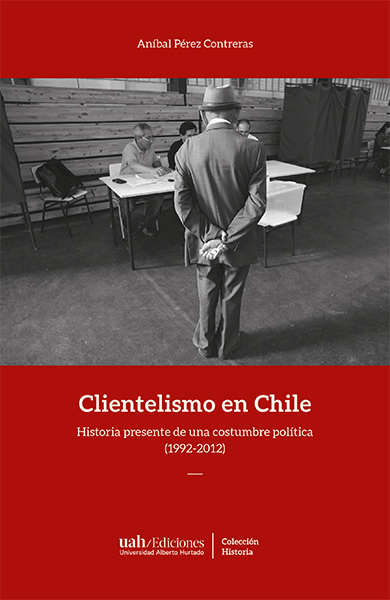 Clientelismo en Chile. Historia presente de una costumbre política (1992-2012)