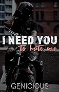 I Need You To Hate Me