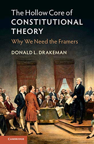 The Hollow Core of Constitutional Theory: Why We Need the Framers (Kindle Edition)