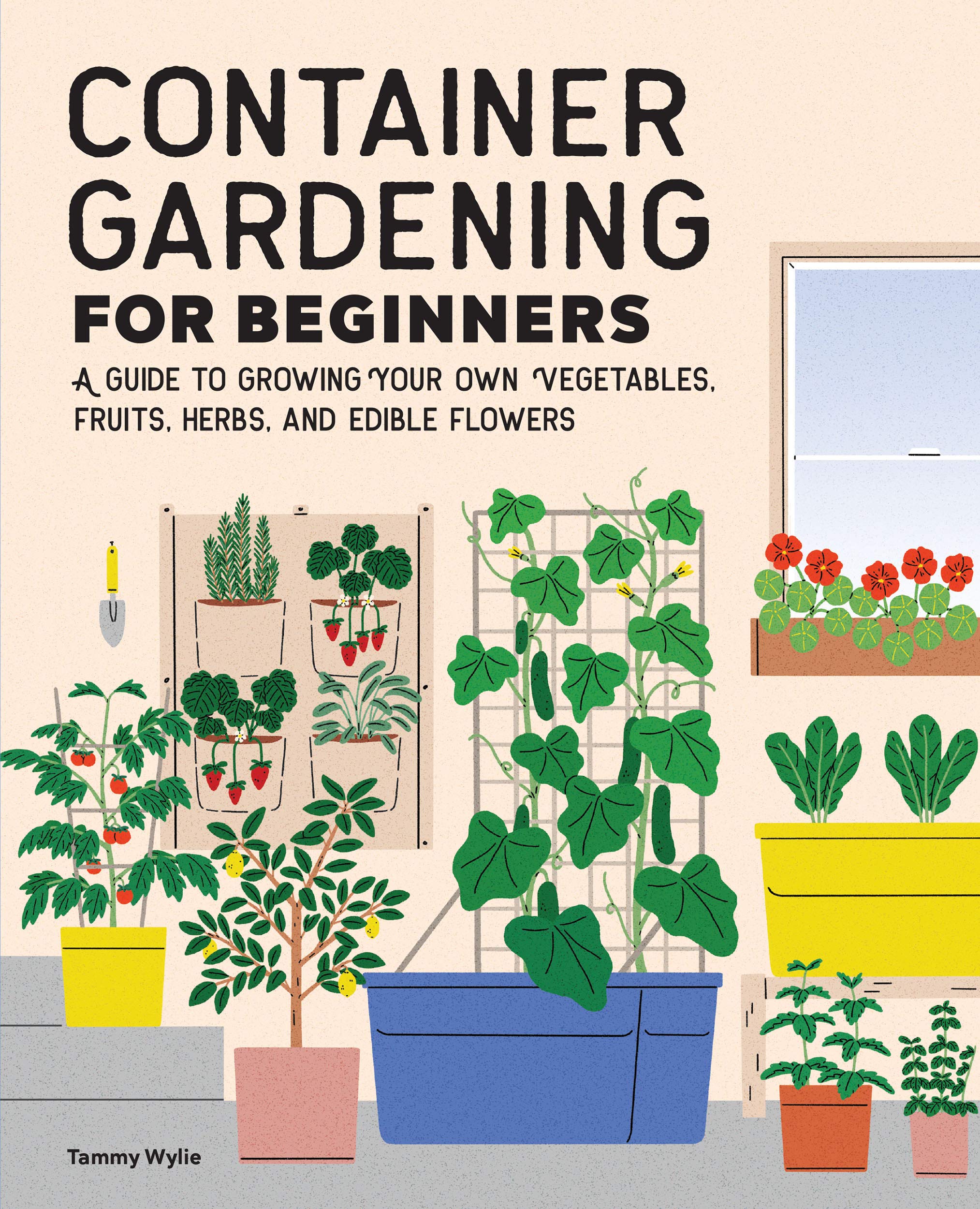 Container Gardening For Beginners: A Guide to Growing Your Own Vegetables, Fruits, Herbs, and Edible Flowers (Kindle Edition)