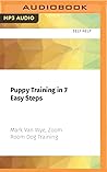 Puppy Training in 7 Easy Steps: Everything You Need to Know to Raise the Perfect Dog Puppy Training in 7 Easy Steps: Everything You Need to Know to Raise the Perfect Dog