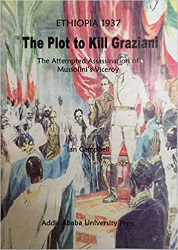 The Plot to Kill Graziani. The Attempted Assassination of Mussolini's Viceroy