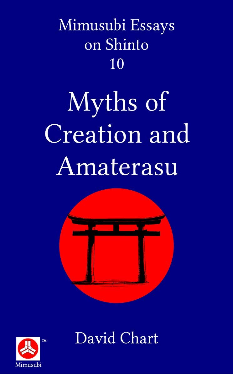 Myths of Creation and Amaterasu (Mimusubi Essays on Shinto Book 10)