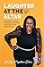 Laughter at the Altar by LaToya Papillion-Herr Laughter at the Altar by LaToya Papillion-Herr