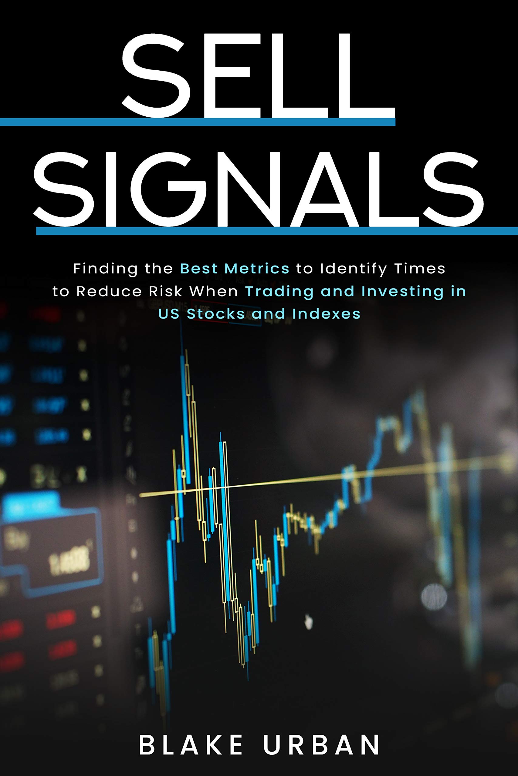 Sell Signals: Finding the best metrics to identify times to reduce risk when trading and investing in US stocks and indexes. (Kindle Edition)
