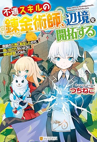 Ss付き 不遇スキルの錬金術師 辺境を開拓する 貴族の三男に転生したので 追い出されないように領地経営してみた By つちねこ