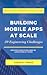 Building Mobile Apps at Scale: 39 Engineering Challenges
