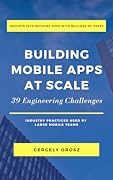 Building Mobile Apps at Scale: 39 Engineering Challenges 
