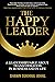 The Happy Leader: A Leadership Fable about Transformation in Business and in Life