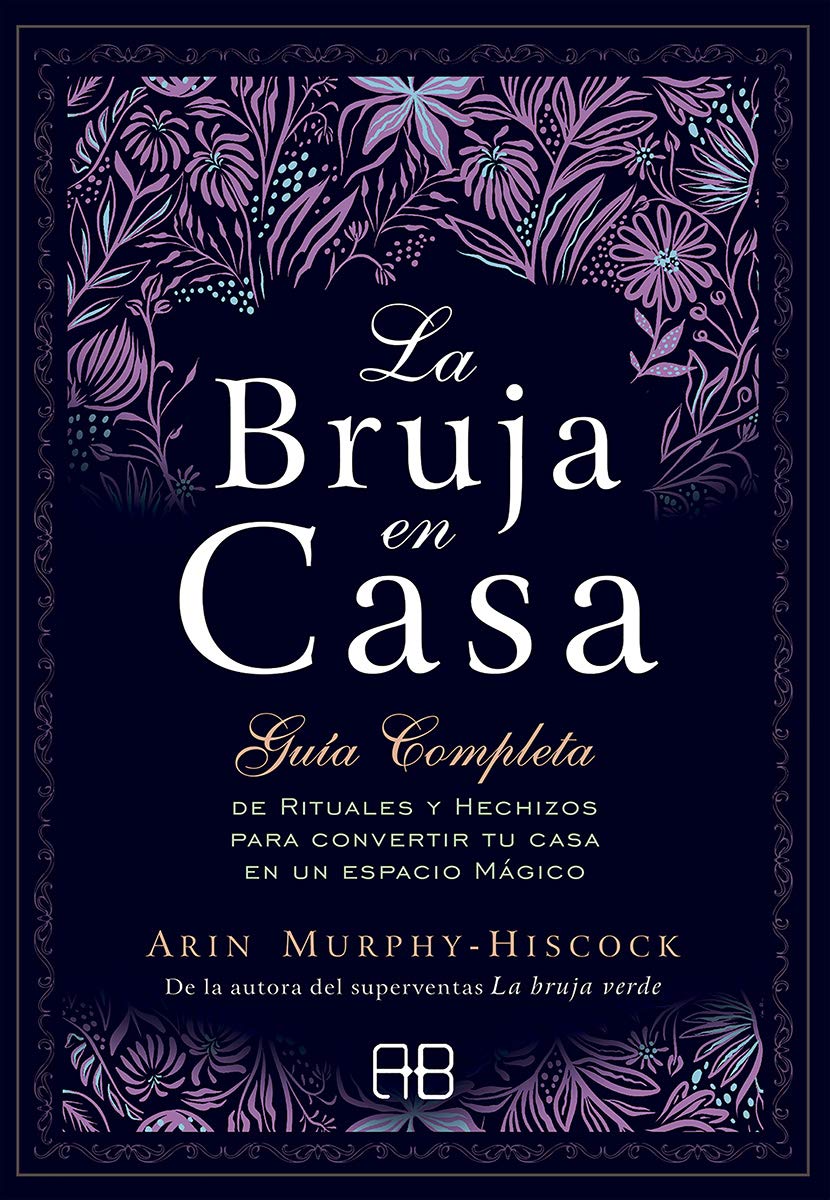 Portada de La bruja en casa: Guía completa de rituales y hechizos para convertir tu casa en un espacio mágico, de Arin Murphy-Hiscock