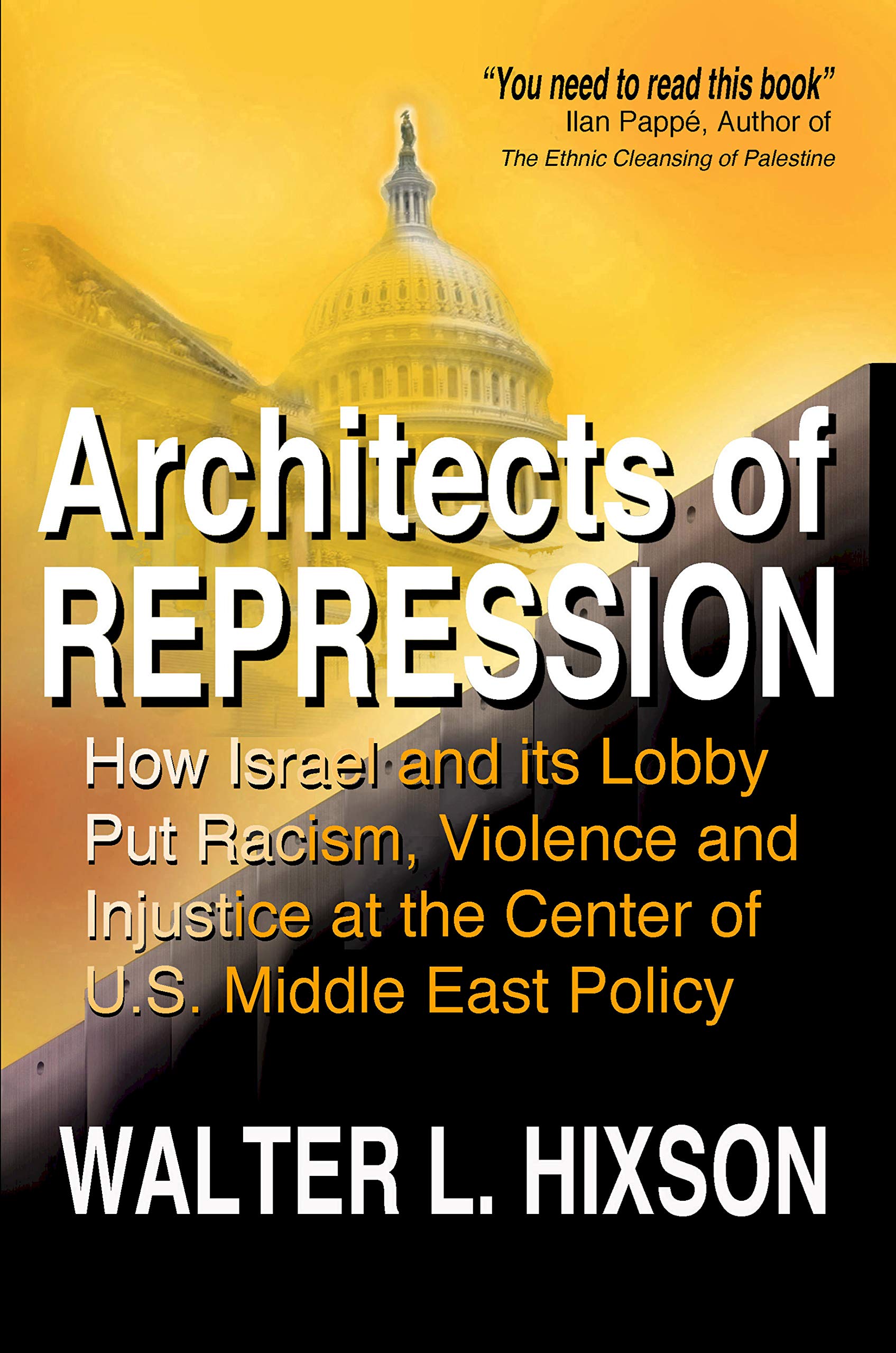 Architects of Repression: How Israel and Its Lobby Put Racism, Violence and Injustice at the Center of US Middle East Policy (Kindle Edition)