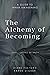 The Alchemy of Becoming: A ...