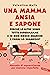 Una mamma ansia e sapone: Perché le altre sono tutte supermamme e io non riesco neanche a farmi lo shampoo? Manuale di sopravvivenza per mamme imperfette (Italian Edition)