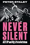 Book cover for Never Silent: ACT UP and My Life in Activism