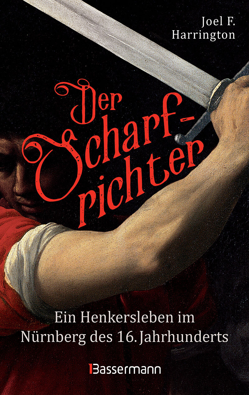 Der Scharfrichter. Ein Henkersleben im Nürnberg des 16. Jahrhunderts