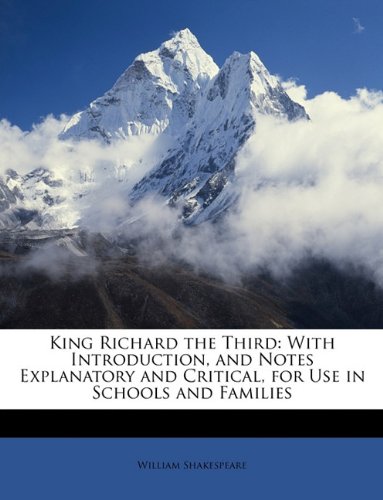King Richard the Third: With Introduction, and Notes Explanatory and Critical, for Use in Schools and Families
