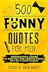 500 Funny Quotes for Men: Inspirational Quotes to Boost Your Mood Instantly & Make Your Day A Little Happier! (Quotes of Fun and Inspiration) 500 Funny Quotes for Men: Inspirational Quotes to Boost Your Mood Instantly & Make Your Day A Little Happier! (Quotes of Fun and Inspiration)