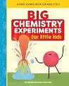 Big Chemistry Experiments for Little Kids: A First Science Book for Kids