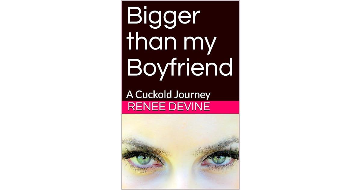 Bigger than my Boyfriend: A Cuckold Journey by Renee Devine