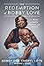 The Redemption Of Bobby Love: A Story of Faith, Family, and Justice – A Dramatic Account of Prison Escape, Secret Life, and Marriage Confronted by the FBI