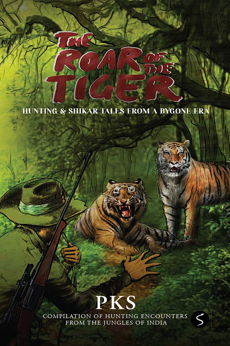 The Roar of the Tiger : Hunting & Shikar Tales from a Bygone Era (Kindle Edition)