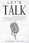 Let's Talk: Easy Tips to Become More Confident With People, Improve Your Conversations and Master Effective Communication Let's Talk: Easy Tips to Become More Confident With People, Improve Your Conversations and Master Effective Communication