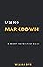 Using Markdown: A Short Instruction Guide