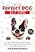 Your Perfect Dog in 7 Steps: An Easy Guide to Recognize Your Dog’s Behaviors and Raise Positively the Dog that You’ve Always Dreamed