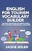 English for Tourism Vocabulary Builder: Dialogues and Practice for Airports, Hotels, Food & Beverage, Transportation, & Sightseeing (Intermediate English Vocabulary Builder)