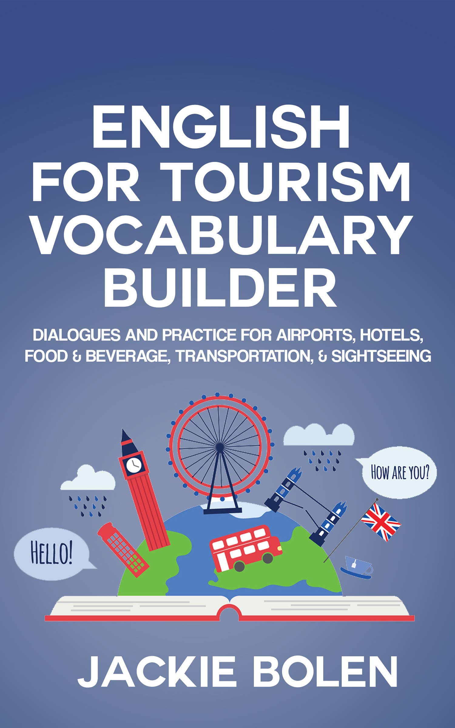 English for Tourism Vocabulary Builder: Dialogues and Practice for Airports, Hotels, Food & Beverage, Transportation, & Sightseeing (Intermediate English Vocabulary Builder)