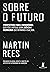 Sobre O Futuro: Perspectivas Para a Humanidade: Questões Críticas Sobre Ciência e Tecnologia Que Definirão a Sua Vida (Portuguese Edition)